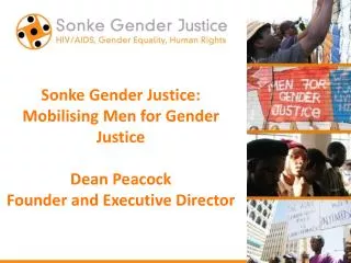 Sonke Gender Justice: Mobilising Men for Gender Justice Dean Peacock