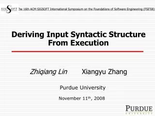 Deriving Input Syntactic Structure From Execution Zhiqiang Lin Xiangyu Zhang