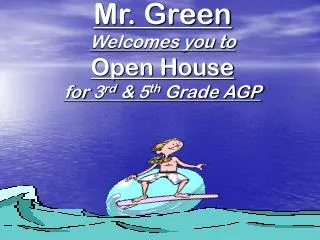 Mr. Green Welcomes you to Open House for 3 rd &amp; 5 th Grade AGP