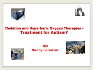 Chelation and Hyperbaric Oxygen Therapies - Treatment for Autism?