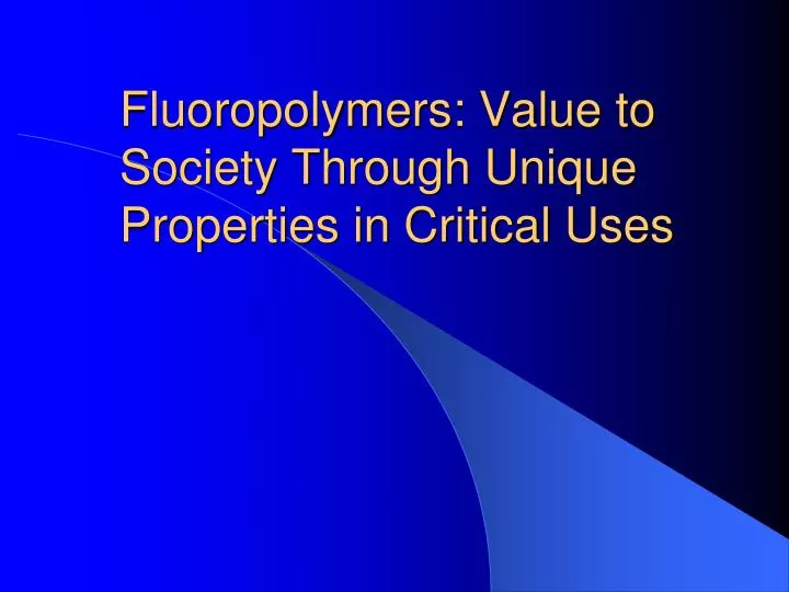 fluoropolymers value to society through unique properties in critical uses