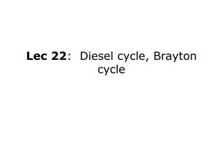 Lec 22 : Diesel cycle, Brayton cycle