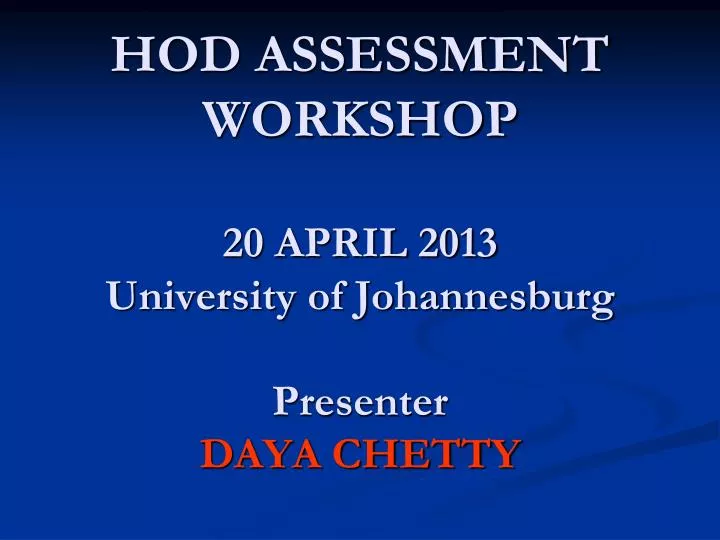 hod assessment workshop 20 april 2013 university of johannesburg presenter daya chetty