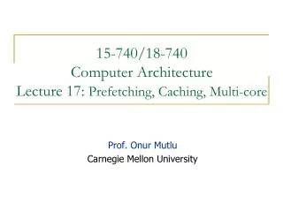 15-740/18-740 Computer Architecture Lecture 17: Prefetching, Caching, Multi-core