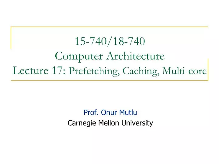 15 740 18 740 computer architecture lecture 17 prefetching caching multi core