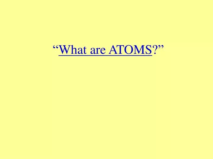 what are atoms