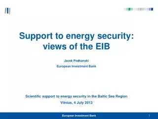 Support to energy security: views of the EIB Jacek Podkanski European Investment Bank