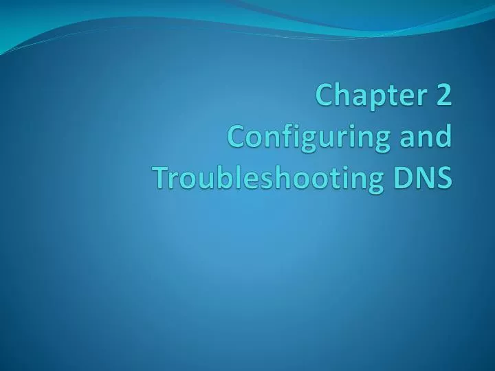 chapter 2 configuring and troubleshooting dns