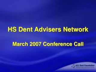 HS Dent Advisers Network March 2007 Conference Call
