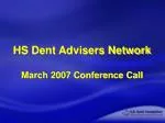 HS Dent Advisers Network March 2007 Conference Call - slide 1