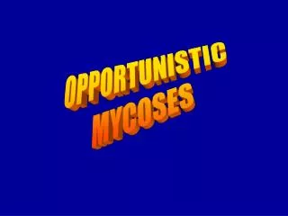 OPPORTUNISTIC MYCOSES