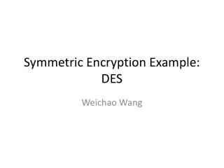 Symmetric Encryption Example: DES