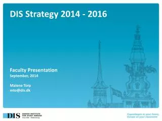 DIS Strategy 2014 - 2016 Faculty Presentation September, 2014 Malene Torp mto@dis.dk