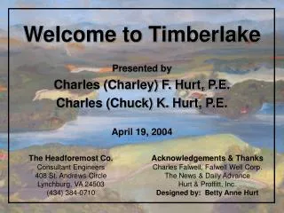 Welcome to Timberlake Presented by Charles (Charley) F. Hurt, P.E. Charles (Chuck) K. Hurt, P.E.