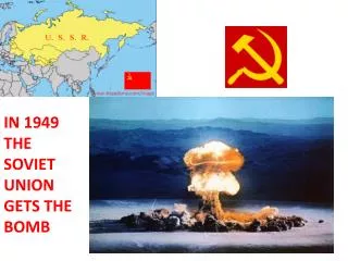 IN 1949 THE SOVIET UNION GETS THE BOMB