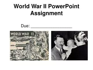 World War II PowerPoint Assignment Due: __________________