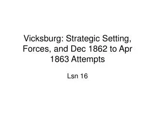 Vicksburg: Strategic Setting, Forces, and Dec 1862 to Apr 1863 Attempts