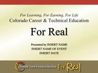 For Learning, For Earning, For Life Colorado Career &amp; Technical Education