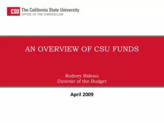 AN OVERVIEW OF CSU FUNDS Rodney Rideau Director of the Budget