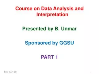 Course on Data Analysis and Interpretation P Presented by B. Unmar Sponsored by GGSU PART 1