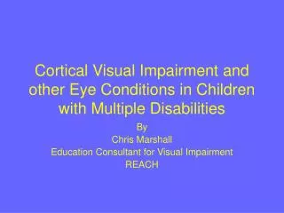 Cortical Visual Impairment and other Eye Conditions in Children with Multiple Disabilities