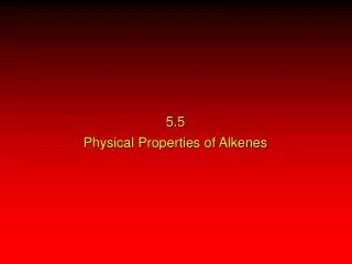 5.5 Physical Properties of Alkenes