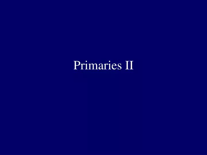 primaries ii