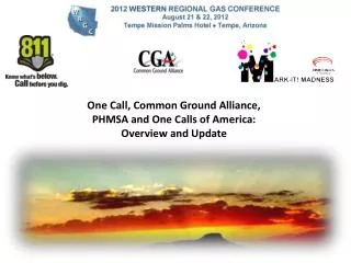 One Call, Common Ground Alliance, PHMSA and One Calls of America: Overview and Update