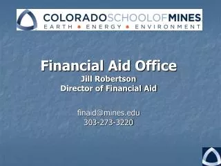 Financial Aid Office Jill Robertson Director of Financial Aid finaid@mines 303-273-3220
