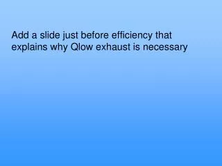 Add a slide just before efficiency that explains why Qlow exhaust is necessary