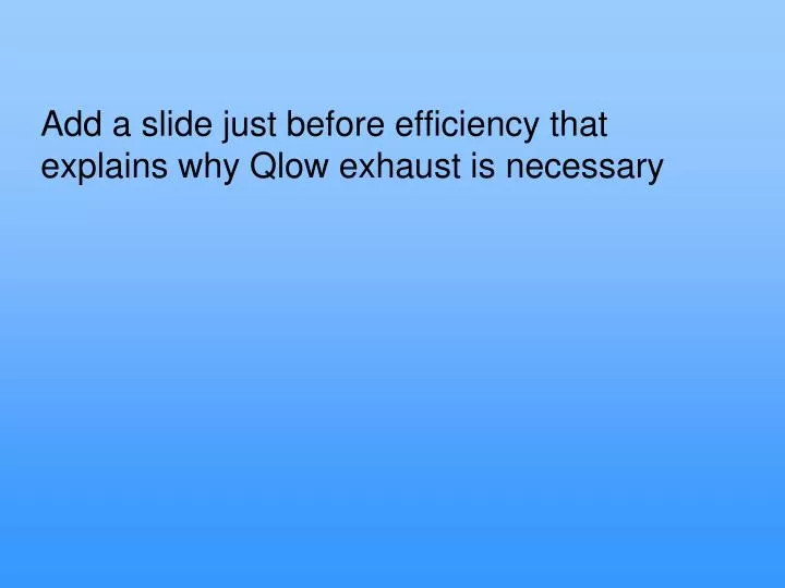 add a slide just before efficiency that explains why qlow exhaust is necessary