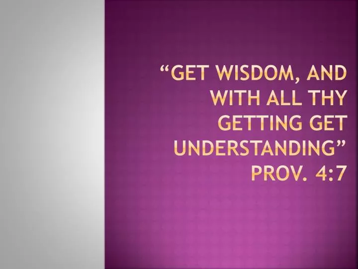 get wisdom and with all thy getting get understanding prov 4 7