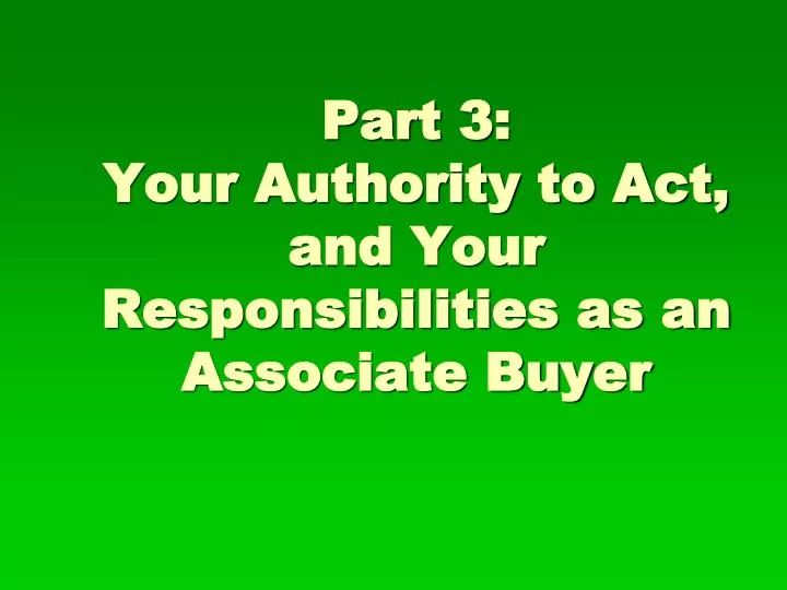 part 3 your authority to act and your responsibilities as an associate buyer
