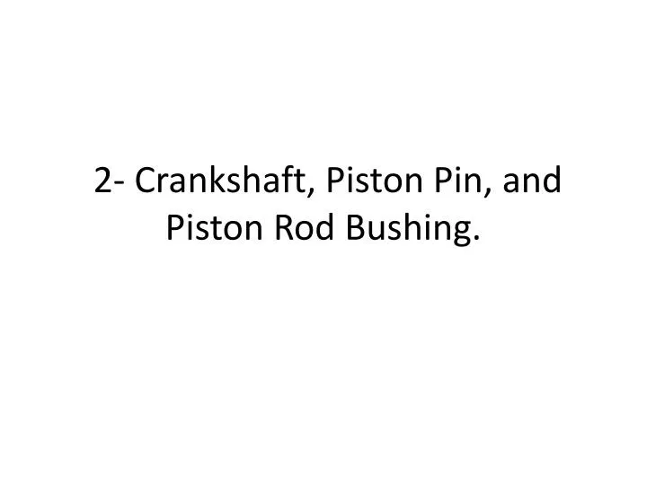 2 crankshaft piston pin and piston rod bushing