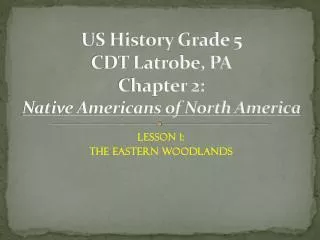 US History Grade 5 CDT Latrobe, PA Chapter 2: Native Americans of North America