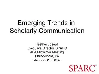 Emerging Trends in Scholarly Communication Heather Joseph Executive Director, SPARC