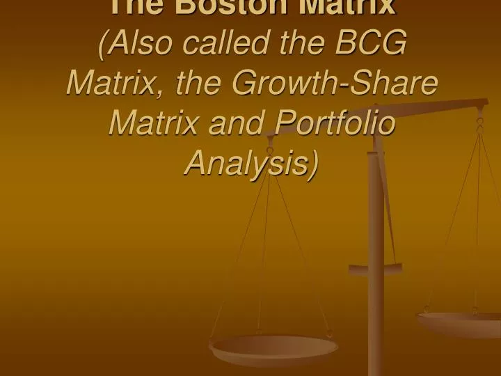 the boston matrix also called the bcg matrix the growth share matrix and portfolio analysis