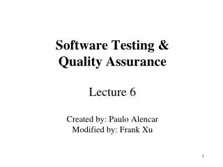 Software Testing &amp; Quality Assurance Lecture 6 Created by: Paulo Alencar Modified by: Frank Xu