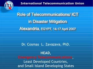 Role of Telecommunications/ ICT in Disaster Mitigation Alexandria , EGYPT, 14-17 April 2007