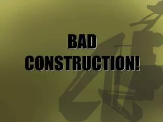 BAD CONSTRUCTION!