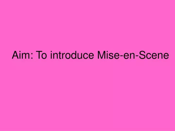 aim to introduce mise en scene