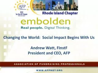 Changing the World: Social Impact Begins With Us Andrew Watt, FInstF President and CEO, AFP