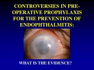 CONTROVERSIES IN PRE-OPERATIVE PROPHYLAXIS FOR THE PREVENTION OF ENDOPHTHALMITIS: