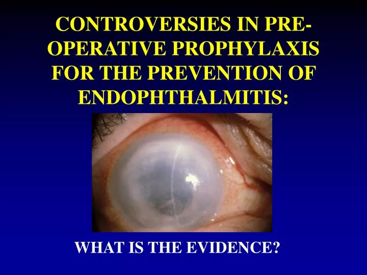 controversies in pre operative prophylaxis for the prevention of endophthalmitis