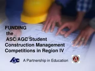 FUNDING the ASC/AGC Student Construction Management Competitions in Region IV