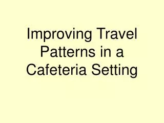 Improving Travel Patterns in a Cafeteria Setting