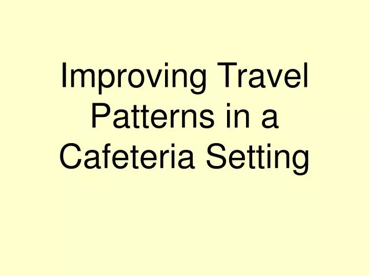 improving travel patterns in a cafeteria setting