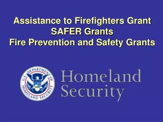 Assistance to Firefighters Grant SAFER Grants Fire Prevention and Safety Grants