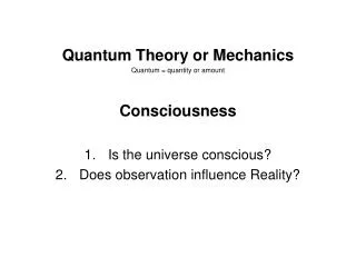 Quantum Theory or Mechanics Quantum = quantity or amount Consciousness Is the universe conscious?