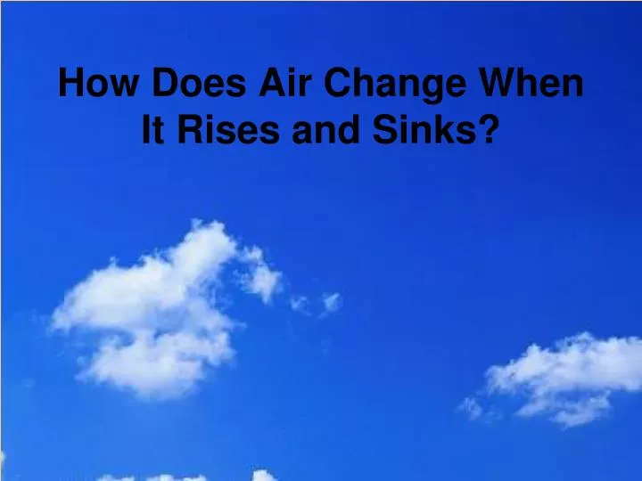 how does air change when it rises and sinks
